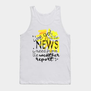 I've Got All the News I Need... Tank Top